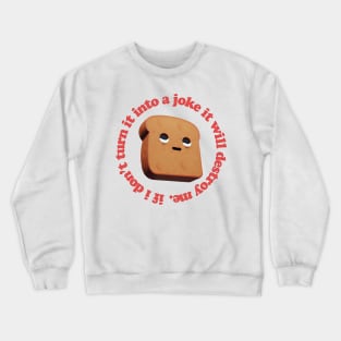 If I Don't Turn It Into A Joke It Will Destroy Me Crewneck Sweatshirt